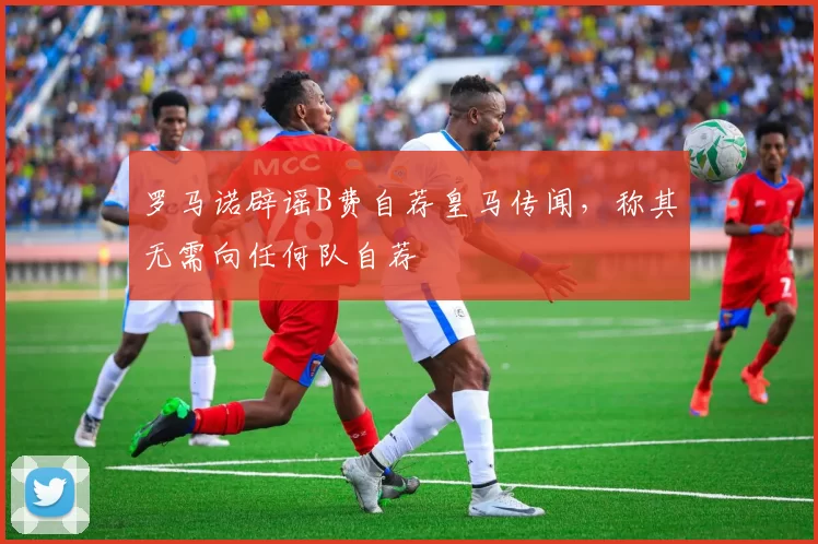 罗马诺辟谣B费自荐皇马传闻，称其无需向任何队自荐