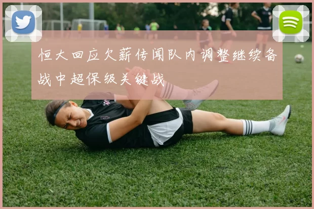 恒大回应欠薪传闻队内调整继续备战中超保级关键战