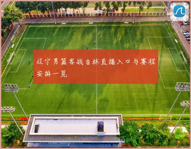 辽宁男篮客战吉林直播入口与赛程安排一览